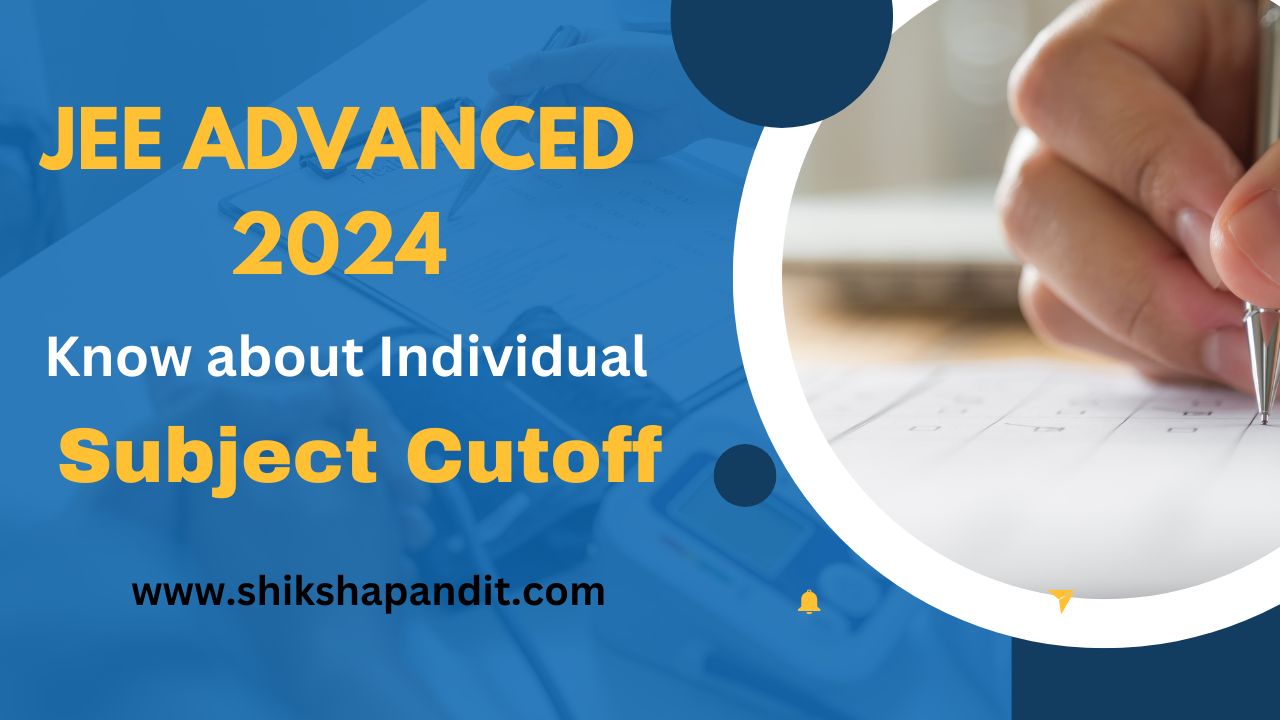 JEE ADVANCED 2024: Know about Individual Subject Cutoff